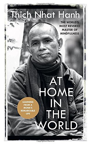 Thich Nhat Hanh At Home In The World, Stories And Essential Teachings From A Monk's Life