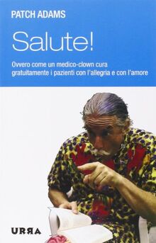 Salute! Ovvero come un medico-clown cura gratuitamente i pazienti con l'allegria e con l'amore