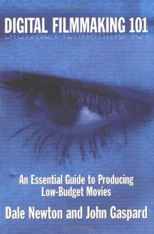 Digital Filmmaking 101: An Essential Guide to Producing Low Budget Movies
