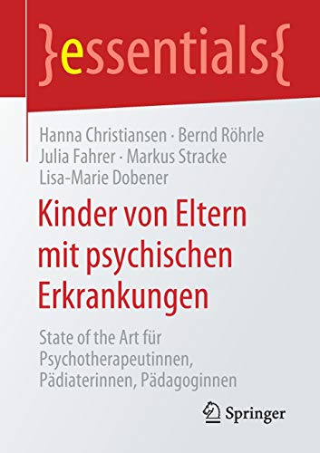 Kinder von Eltern mit psychischen Erkrankungen: State of the Art für Psychotherapeutinnen, Pädiaterinnen, Pädagoginnen (essentials)