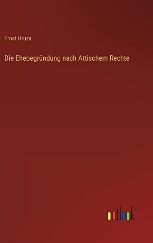 Die Ehebegründung nach Attischem Rechte