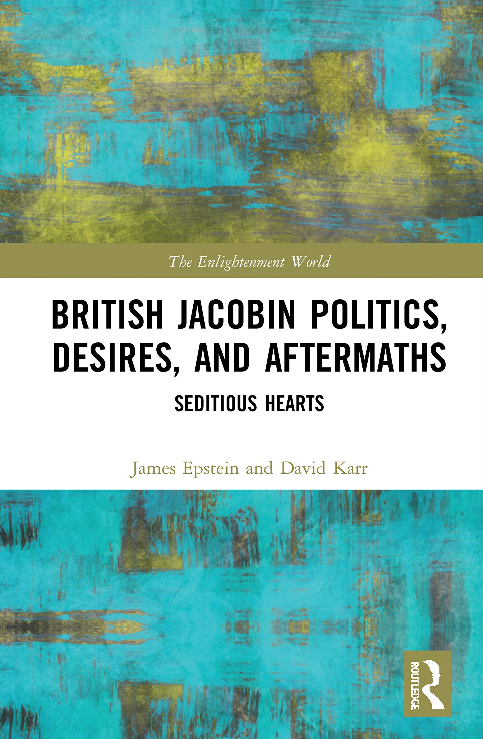 British Jacobin Politics, Desires, and Aftermaths: Seditious Hearts (The Enlightenment World, 35)