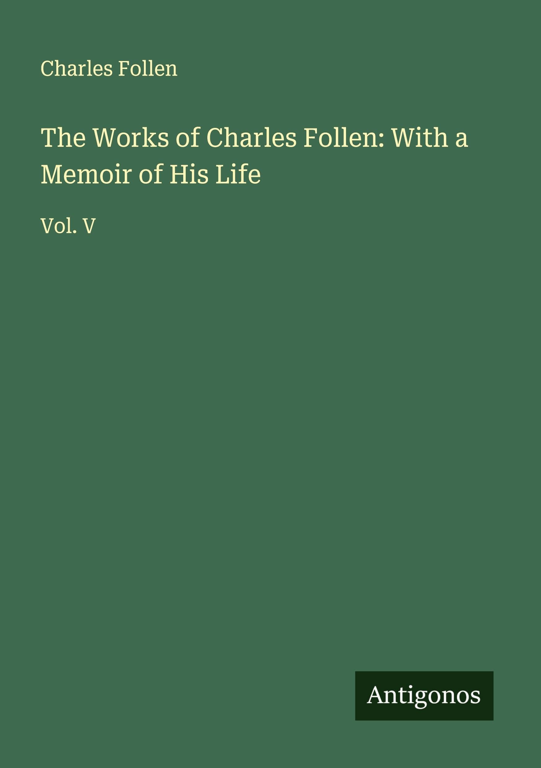 The Works of Charles Follen: With a Memoir of His Life: Vol. V