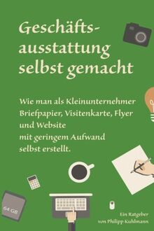 Geschäftsausstattung selbst gemacht: Wie man als Kleinunternehmer Briefpapier, Visitenkarte, Flyer und Website mit geringem Aufwand selbst erstellt.