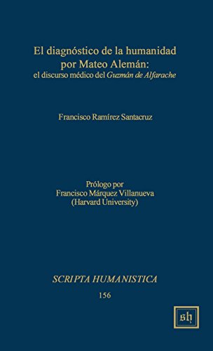 El diagnostico de la humanidad por Mateo Aleman: el discurso medico del Guzman de Alfarache (Scripta Humanistica)