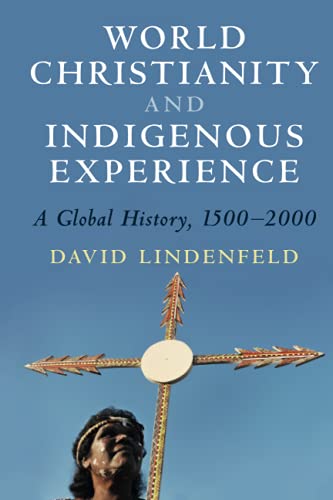 World Christianity and Indigenous Experience: A Global History, 1500-2000