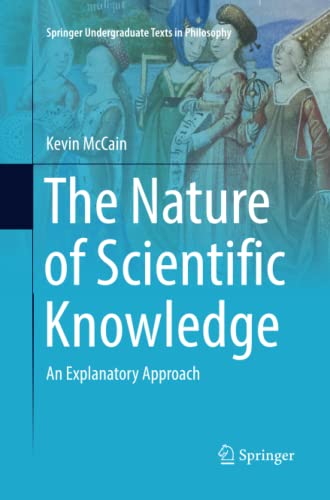 The Nature of Scientific Knowledge: An Explanatory Approach (Springer Undergraduate Texts in Philosophy)