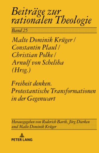 Freiheit Denken. Protestantische Transformationen in der Gegenwart (Beiträge zur rationalen Theologie, Band 25)
