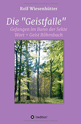 Die Geistfalle: Gefangen im Bann der Sekte Wort + Geist Röhrnbach