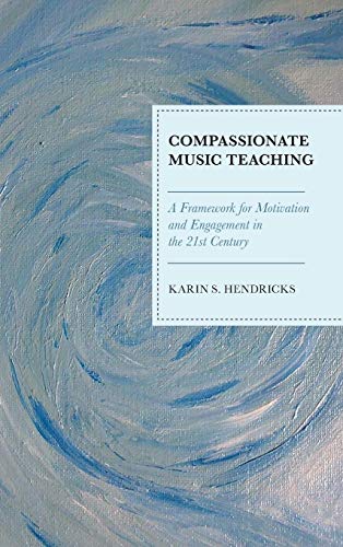 Compassionate Music Teaching: A Framework for Motivation and Engagement in the 21st Century