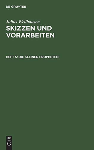 Die kleinen Propheten: Übersetzt mit Noten (Julius Wellhausen: Skizzen und Vorarbeiten)