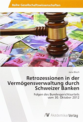 Retrozessionen in der Vermögensverwaltung durch Schweizer Banken: Folgen des Bundesgerichtsurteils vom 30. Oktober 2012