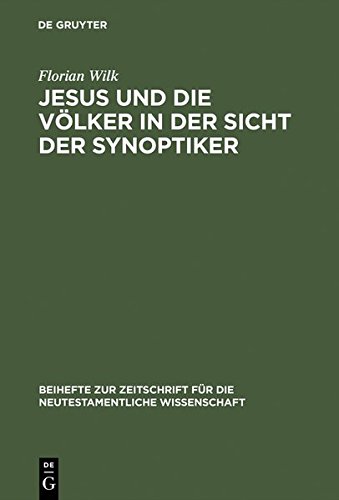 Jesus und die Völker in der Sicht der Synoptiker (Beihefte zur Zeitschrift für die neutestamentliche Wissenschaft, Band 109)