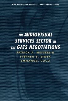 The Audiovisual Services Sector in the Gats Negotiations (Aei Studies on Services Trade Negotiations)