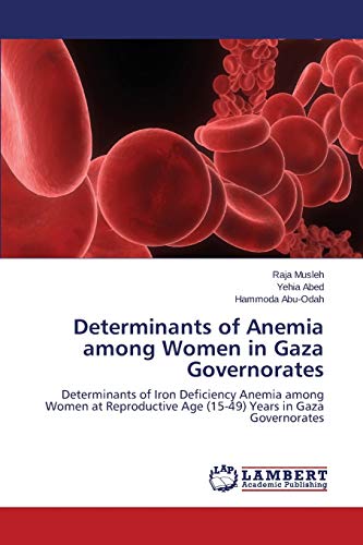 Determinants of Anemia among Women in Gaza Governorates: Determinants of Iron Deficiency Anemia among Women at Reproductive Age (15-49) Years in Gaza Governorates