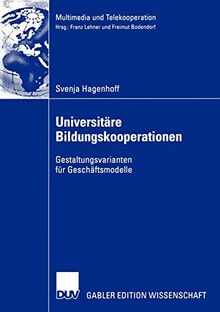 Universitäre Bildungskooperationen: Gestaltungsvarianten für Geschäftsmodelle (Multimedia und Telekooperation)