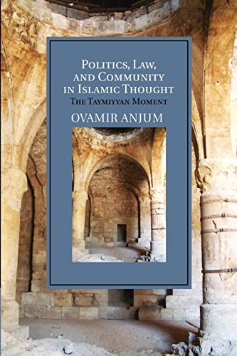 Ovamir Anjum Politics, Law, And Community In Islamic Thought, The Taymiyyan Moment (Cambridge Studies In Islamic Civilization)