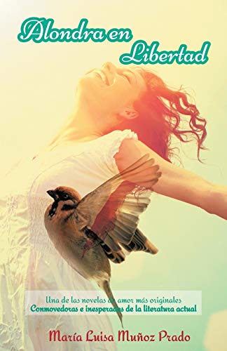 Alondra En Libertad: Una de las novelas de amor más originales Conmovedoras e inesperadas de la literatura actual: Una de Las Novelas de Amor Mas ... E Inesperadas de La Literatura Actual