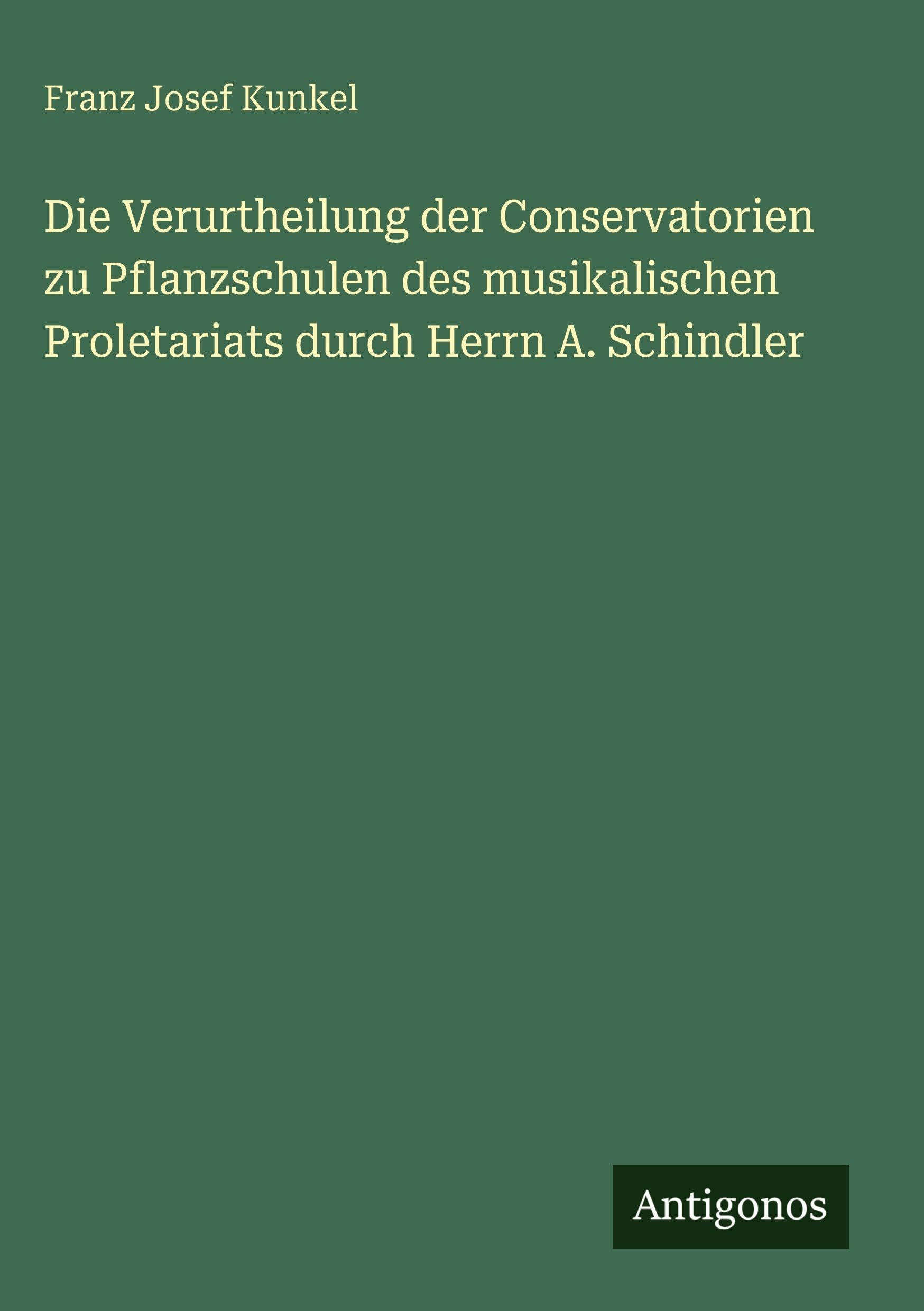 Die Verurtheilung der Conservatorien zu Pflanzschulen des musikalischen Proletariats durch Herrn A. Schindler