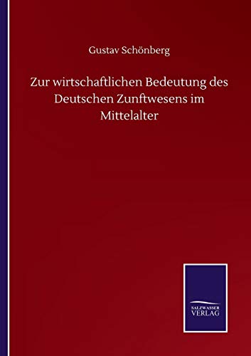 Zur wirtschaftlichen Bedeutung des Deutschen Zunftwesens im Mittelalter