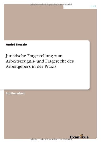 Juristische Fragestellung zum Arbeitszeugnis- und Fragerecht des Arbeitgebers in der Praxis