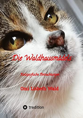 Die Waldhausmädels ,Tagebuchnotizen von Katze Lisbeth aus dem Leben mit ihrer Dosenöffnerin: Katzosofische Betrachtungen, humorvoll und trocken ... wie ihr tägliches Leben im Waldhaus aussieht