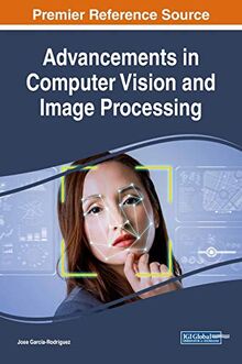 Advancements in Computer Vision and Image Processing (Advances in Computer and Electrical Engineering)