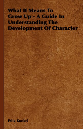 Fritz Künkel What It Means To Grow Up - A Guide In Understanding The Development Of Character