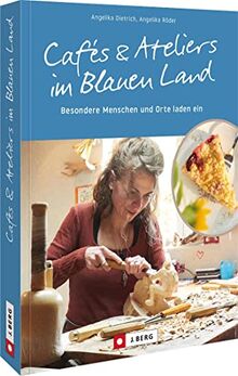 Ausflugsziele Deutschland: Cafés und Ateliers im Blauen Land: Menschen und Orte laden ein. Reiseführer zu besonderen Köstlichkeiten und spannenden Kunstwerken in Bayern.