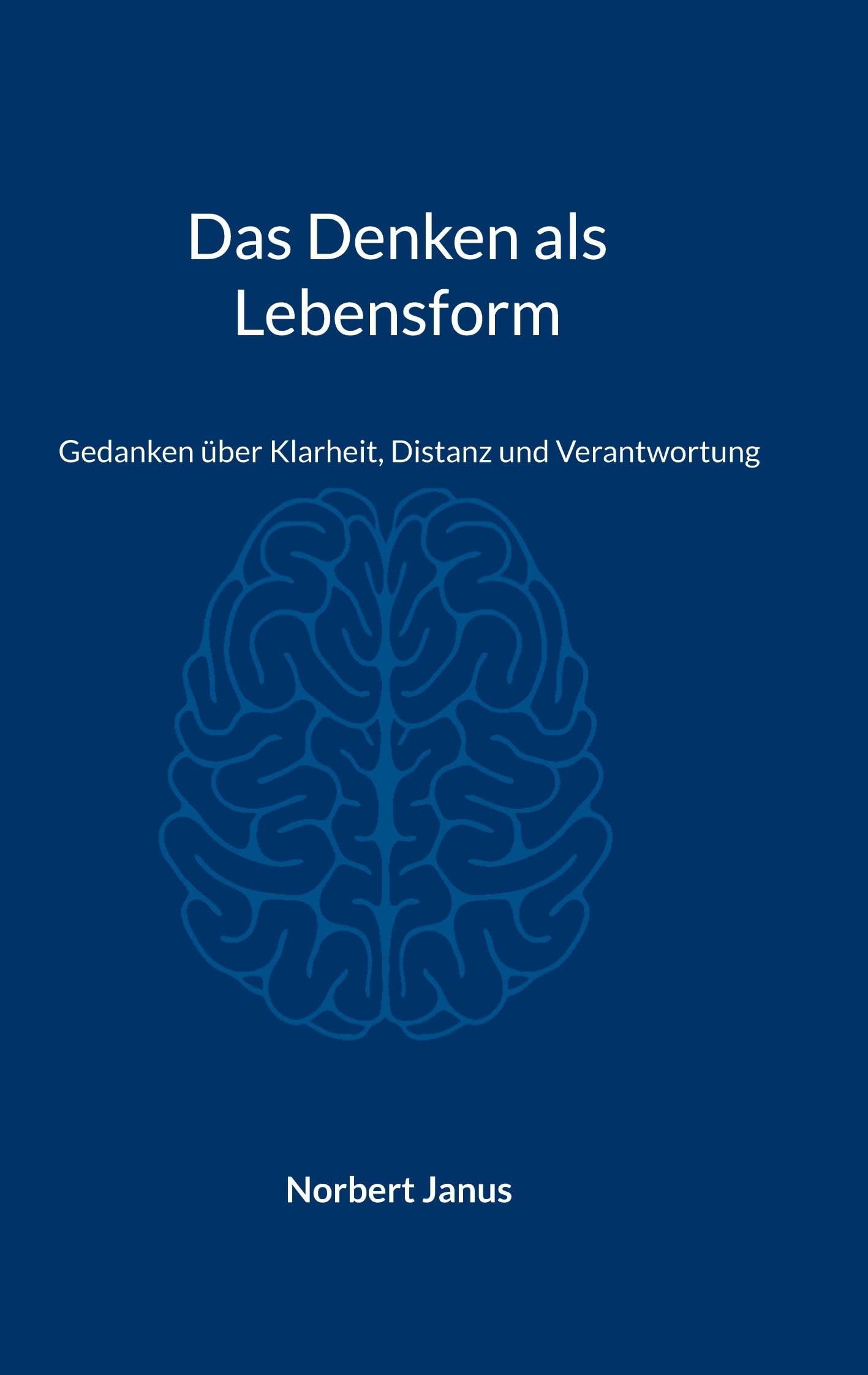 Das Denken als Lebensform: Gedanken über Klarheit, Distanz und Verantwortung