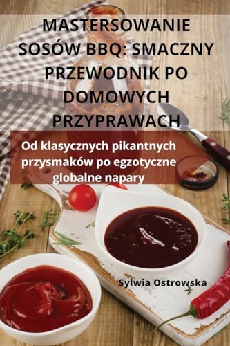 MASTERSOWANIE SOSÓW BBQ: SMACZNY PRZEWODNIK PO DOMOWYCH PRZYPRAWACH