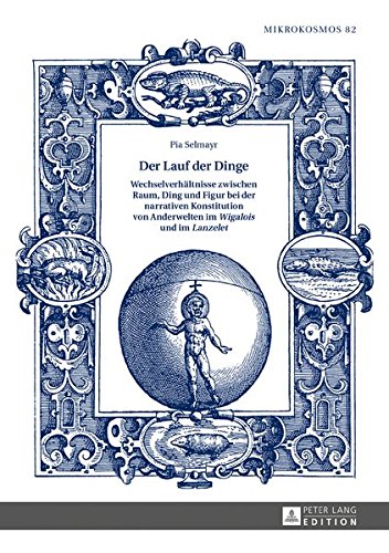 Der Lauf der Dinge. Wechselverhältnisse zwischen Raum, Ding und Figur bei der narrativen Konstitution von Anderwelten im «Wigalois» und im «Lanzelet» (Mikrokosmos, Band 82)