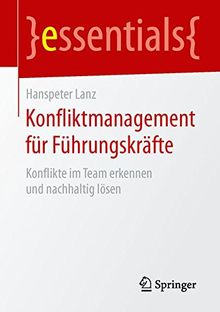 Konfliktmanagement für Führungskräfte: Konflikte im Team erkennen und nachhaltig lösen (essentials)