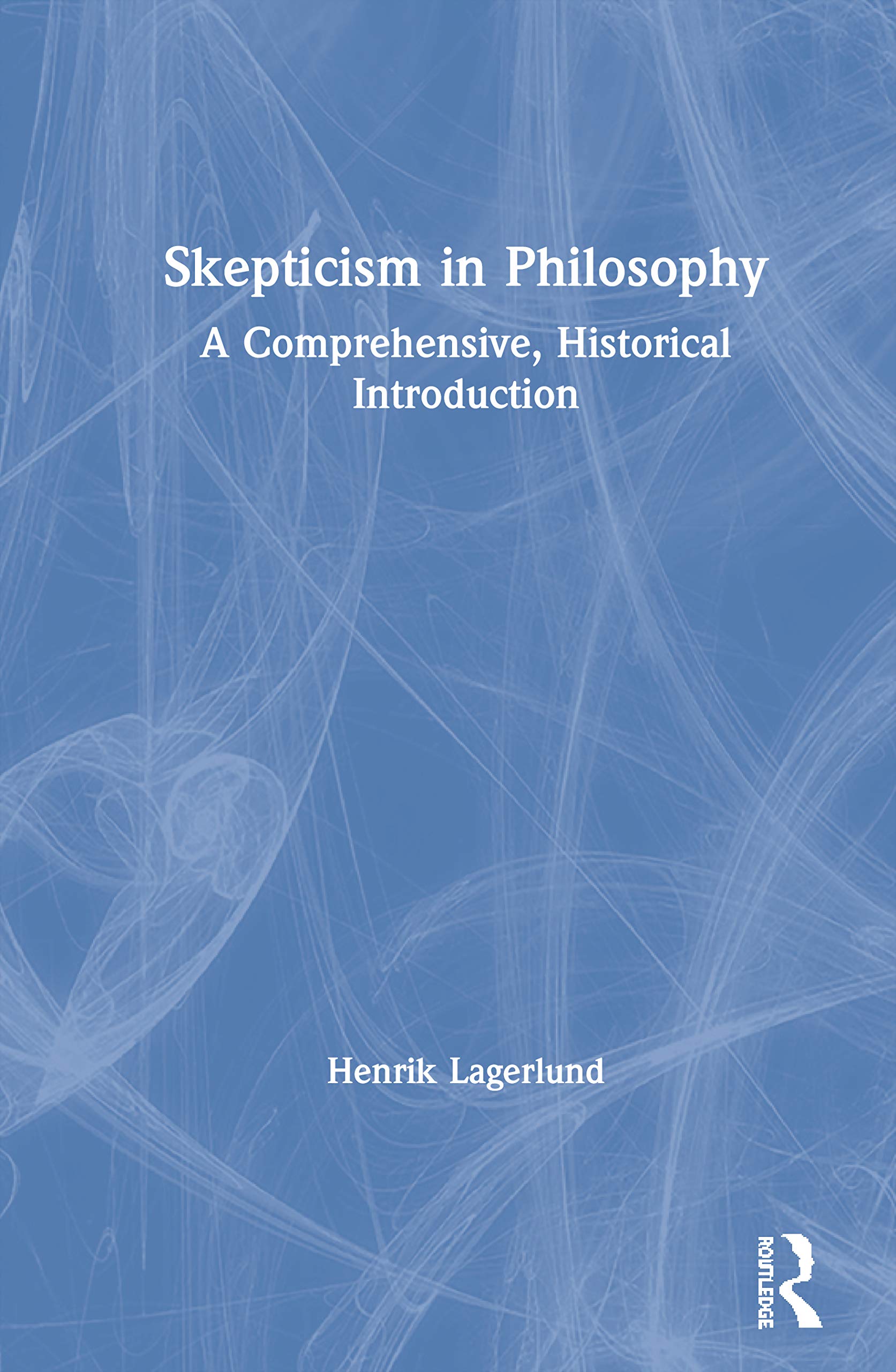 Henrik Lagerlund Skepticism In Philosophy, A Comprehensive, Historical Introduction