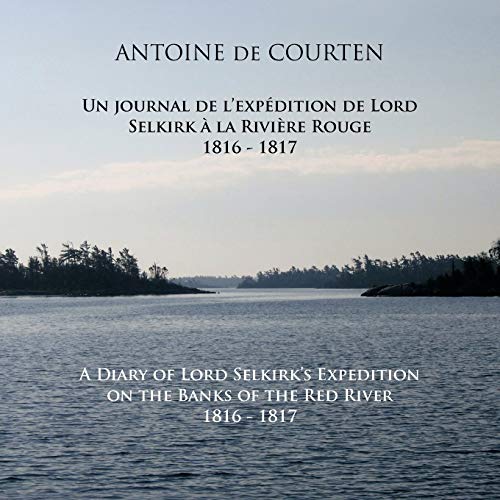 A Diary Of Lord Selkirk's Expedition On The Banks Of The Red River 1816-1817: Un Journal De L'expédition De Lord Selkirk À La Rivière Rouge