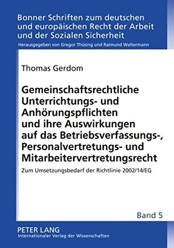 Gemeinschaftsrechtliche Unterrichtungs- und Anhörungspflichten und ihre Auswirkungen auf das Betriebsverfassungs-, Personalvertretungs- und ... Recht der Arbeit und der Sozialen Sicherheit)