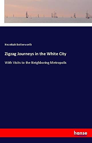 Zigzag Journeys in the White City: With Visits to the Neighboring Metropolis