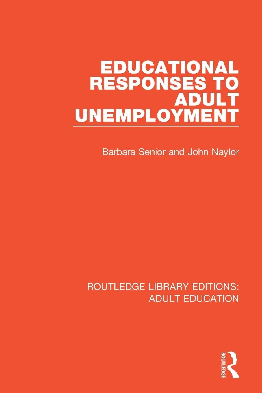 Barbara Senior Educational Responses To Adult Unemployment (Routledge Library Editions, Adult Education)