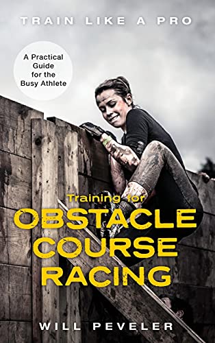 Training for Obstacle Course Racing: A Practical Guide for the Busy Athlete (Train Like a Pro)