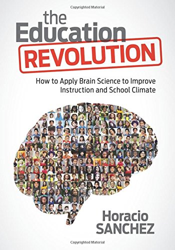 The Education Revolution: How To Apply Brain Science To Improve Instruction And School Climate