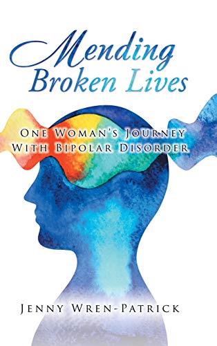 Mending Broken Lives: One Woman's Journey with Bipolar Disorder