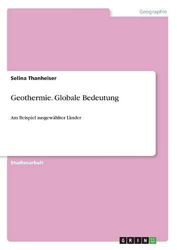 Geothermie. Globale Bedeutung: Am Beispiel ausgewählter Länder