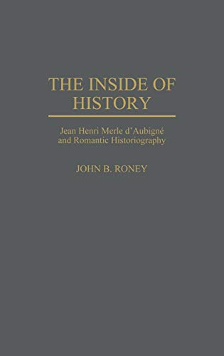The Inside of History: Jean Henri Merle D'Aubign Degreesd'e and Romantic Historiography (STUDIES IN HISTORIOGRAPHY)