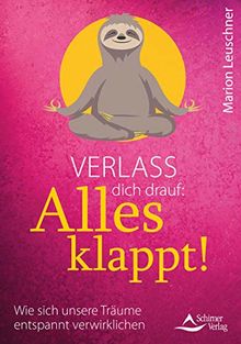 Verlass dich drauf: Alles klappt!: Wie sich unsere Träume entspannt verwirklichen