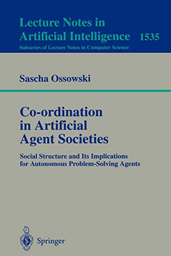 Co-ordination in Artificial Agent Societies: Social Structures and Its Implications for Autonomous Problem-Solving Agents (Lecture Notes in Computer Science, 1535, Band 1535)