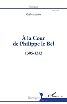 À la Cour de Philippe le Bel: 1305-1313