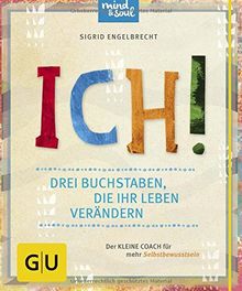 ICH! Drei Buchstaben, die Ihr Leben verändern: Der kleine Coach für mehr Selbstbewusstsein (GU Der kleine Coach)