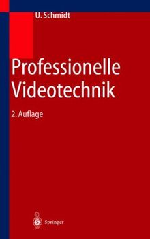 Professionelle Videotechnik: Analoge und digitale Grundlagen, Filmtechnik, Fernsehtechnik, HDTV, Kameras, Displays, Videorecorder, Produktion und Studiotechnik