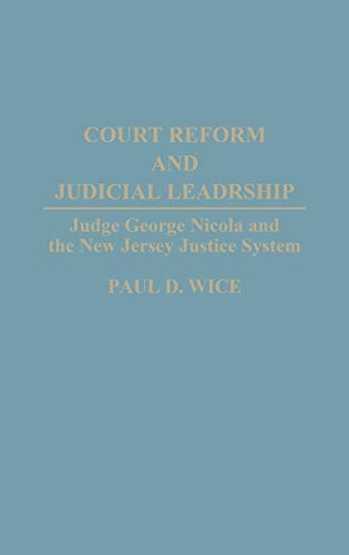 Court Reform and Judicial Leadership: Judge George Nicola and the New Jersey Justice System