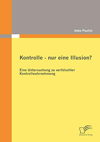 Kontrolle - nur eine Illusion?: Eine Untersuchung zu verfälschter Kontrollwahrnehmung